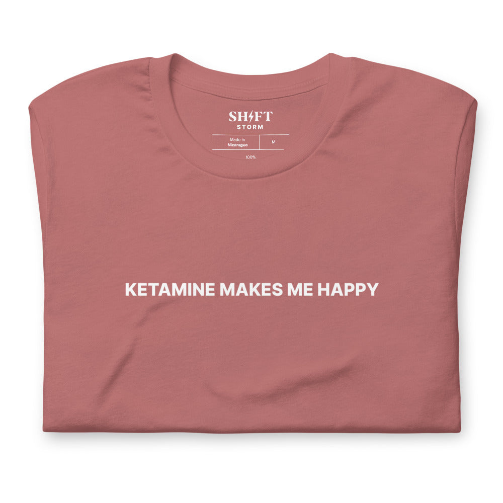 Ketamine Makes Me Happy T-Shirt
